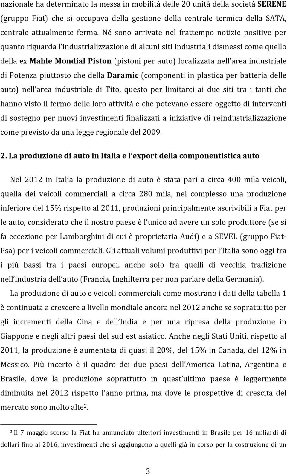 nell area industriale di Potenza piuttosto che della Daramic (componenti in plastica per batteria delle auto) nell area industriale di Tito, questo per limitarci ai due siti tra i tanti che hanno