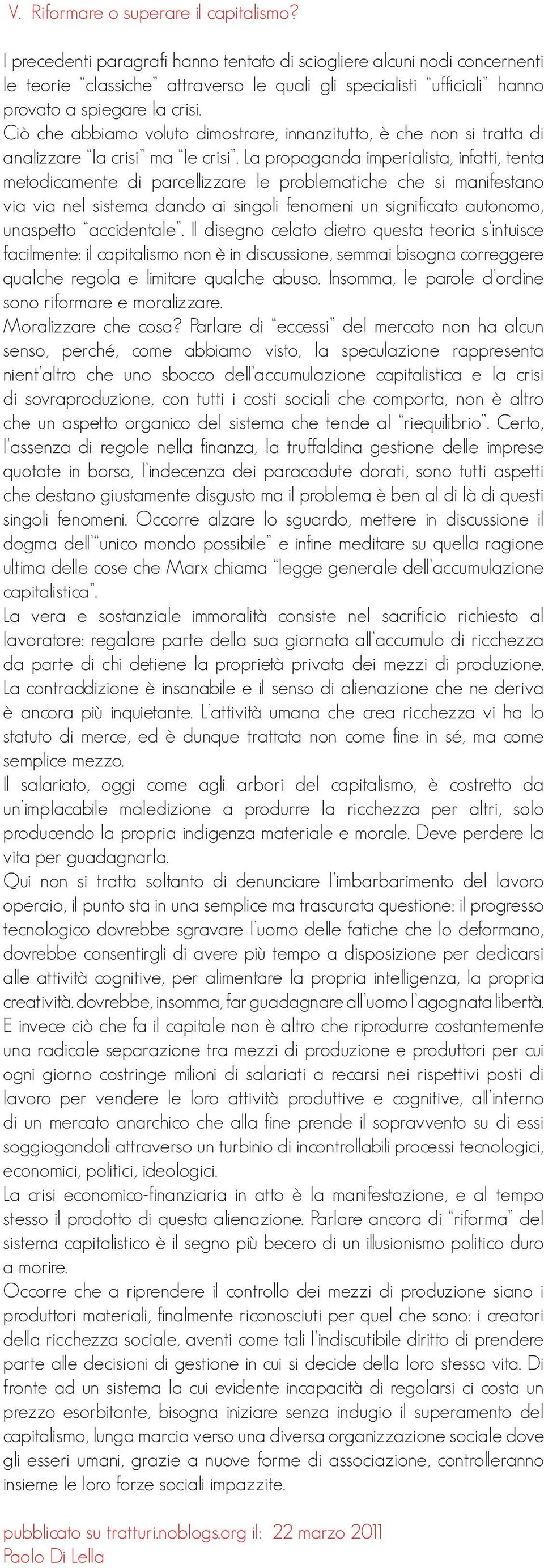 Ciò che abbiamo voluto dimostrare, innanzitutto, è che non si tratta di analizzare la crisi ma le crisi.