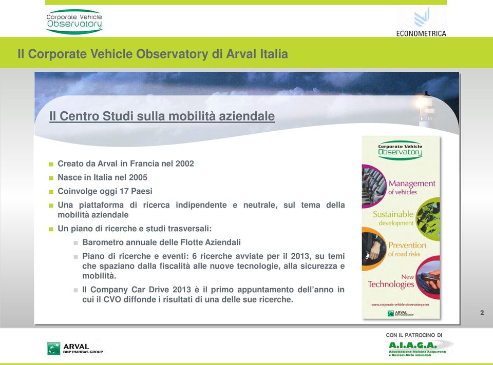 Barometro annuale delle Flotte Aziendali Piano di ricerche e eventi: 6 ricerche avviate per il 2013, su temi che spaziano dalla fiscalità alle nuove