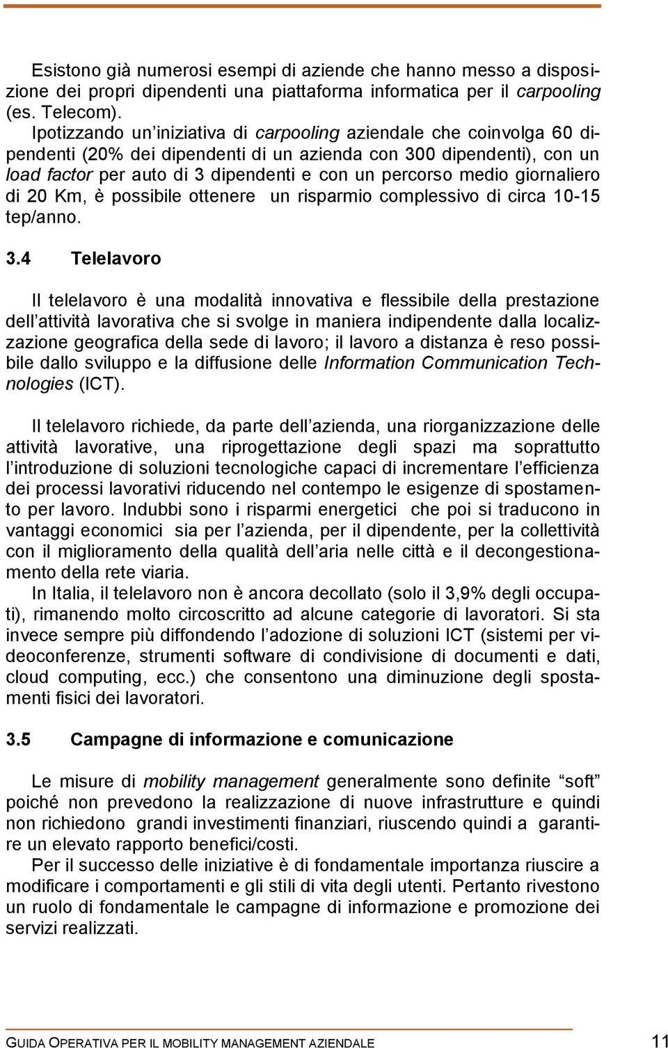 medio giornaliero di 20 Km, è possibile ottenere un risparmio complessivo di circa 10-15 tep/anno. 3.