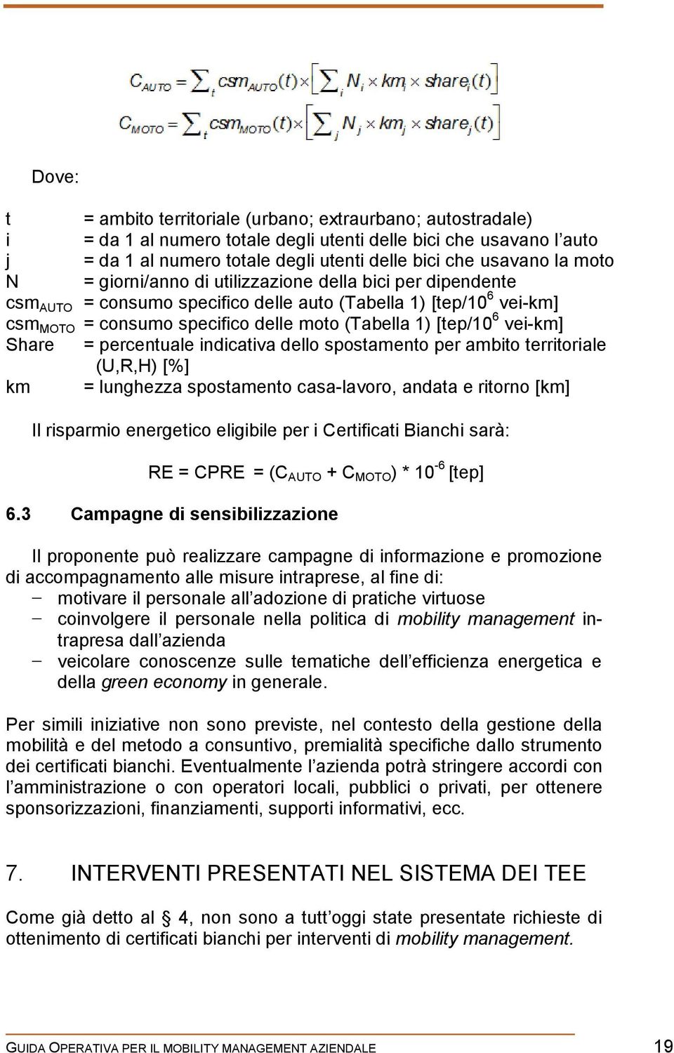 vei-km] Share = percentuale indicativa dello spostamento per ambito territoriale (U,R,H) [%] km = lunghezza spostamento casa-lavoro, andata e ritorno [km] Il risparmio energetico eligibile per i