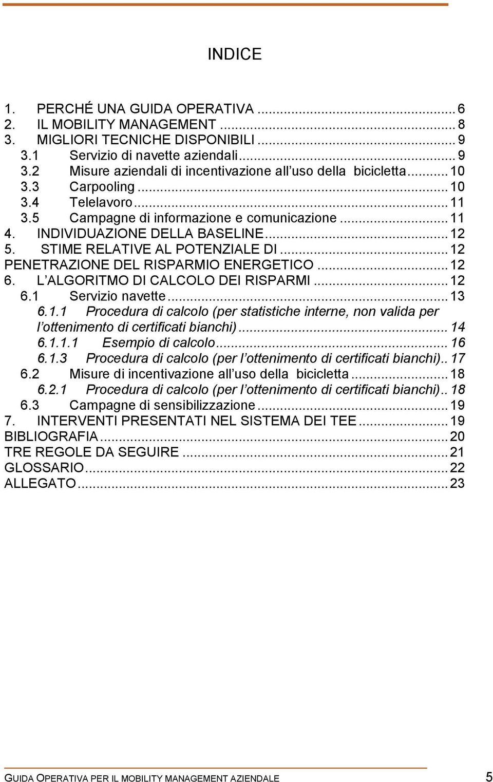 .. 12 PENETRAZIONE DEL RISPARMIO ENERGETICO... 12 6. L ALGORITMO DI CALCOLO DEI RISPARMI... 12 6.1 Servizio navette... 13 6.1.1 Procedura di calcolo (per statistiche interne, non valida per l ottenimento di certificati bianchi).