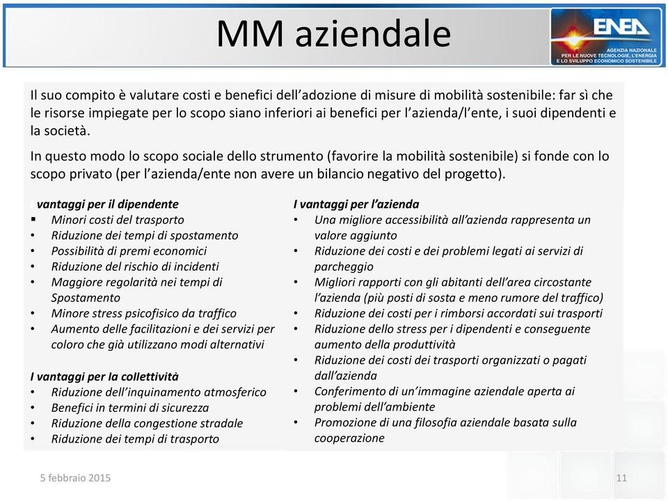 In questo modo lo scopo sociale dello strumento (favorire la mobilità sostenibile) si fonde con lo scopo privato (per l azienda/ente non avere un bilancio negativo del progetto).