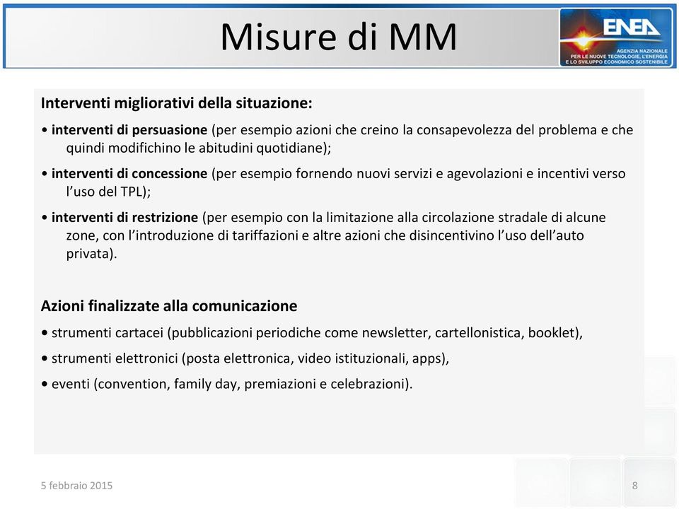 circolazione stradale di alcune zone, con l introduzione di tariffazioni e altre azioni che disincentivino l uso dell auto privata).