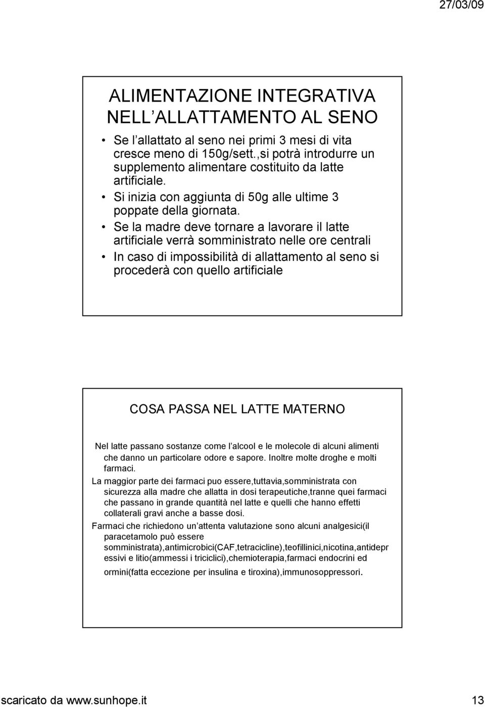 Se la madre deve tornare a lavorare il latte artificiale verrà somministrato nelle ore centrali In caso di impossibilità di allattamento al seno si procederà con quello artificiale COSA PASSA NEL