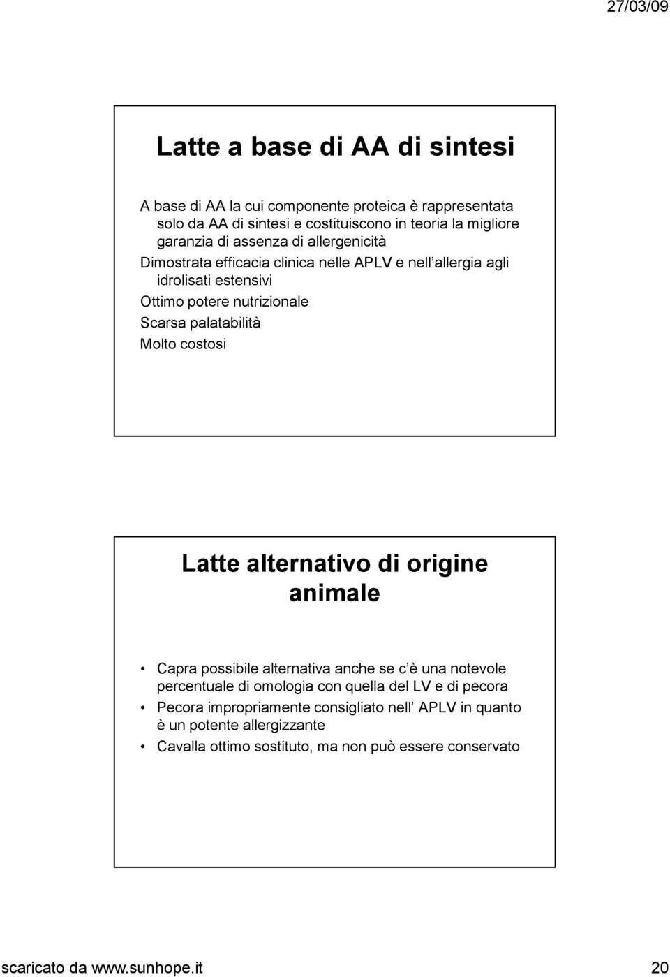 costosi Latte alternativo di origine animale Capra possibile alternativa anche se c è una notevole percentuale di omologia con quella del LV e di pecora Pecora