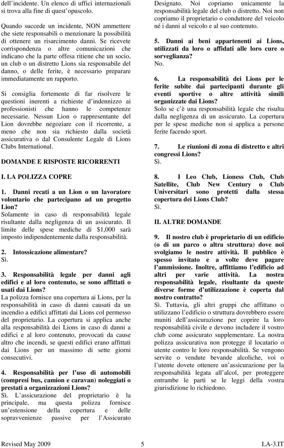 Se ricevete corrispondenza o altre comunicazioni che indicano che la parte offesa ritiene che un socio, un club o un distretto Lions sia responsabile del danno, o delle ferite, è necessario preparare