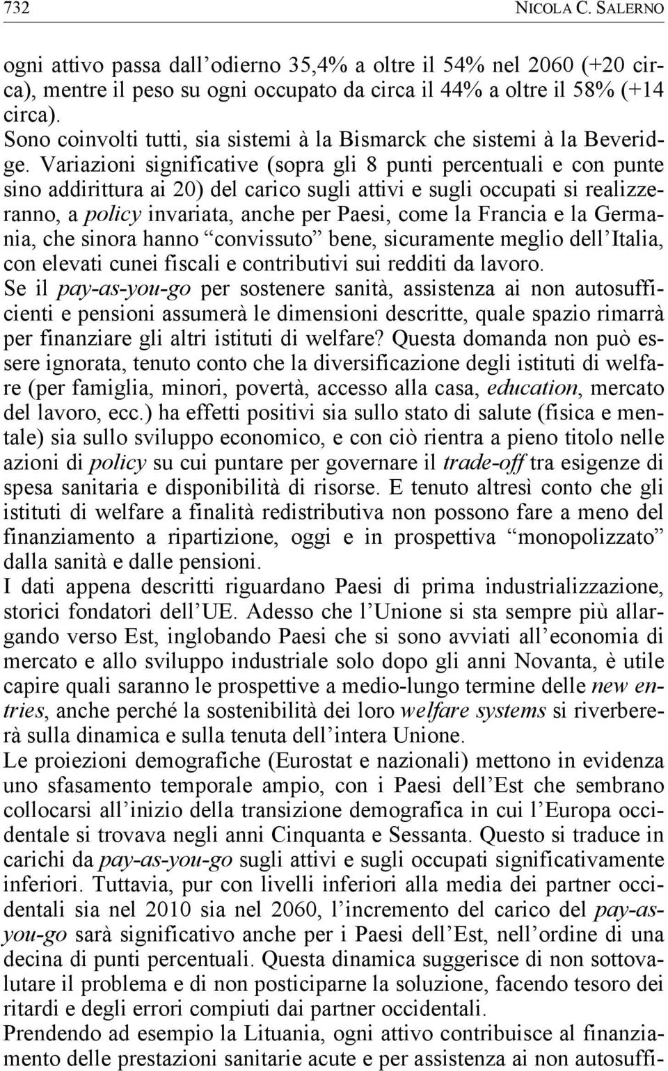 Variazioni significative (sopra gli 8 punti percentuali e con punte sino addirittura ai 20) del carico sugli attivi e sugli occupati si realizzeranno, a policy invariata, anche per Paesi, come la