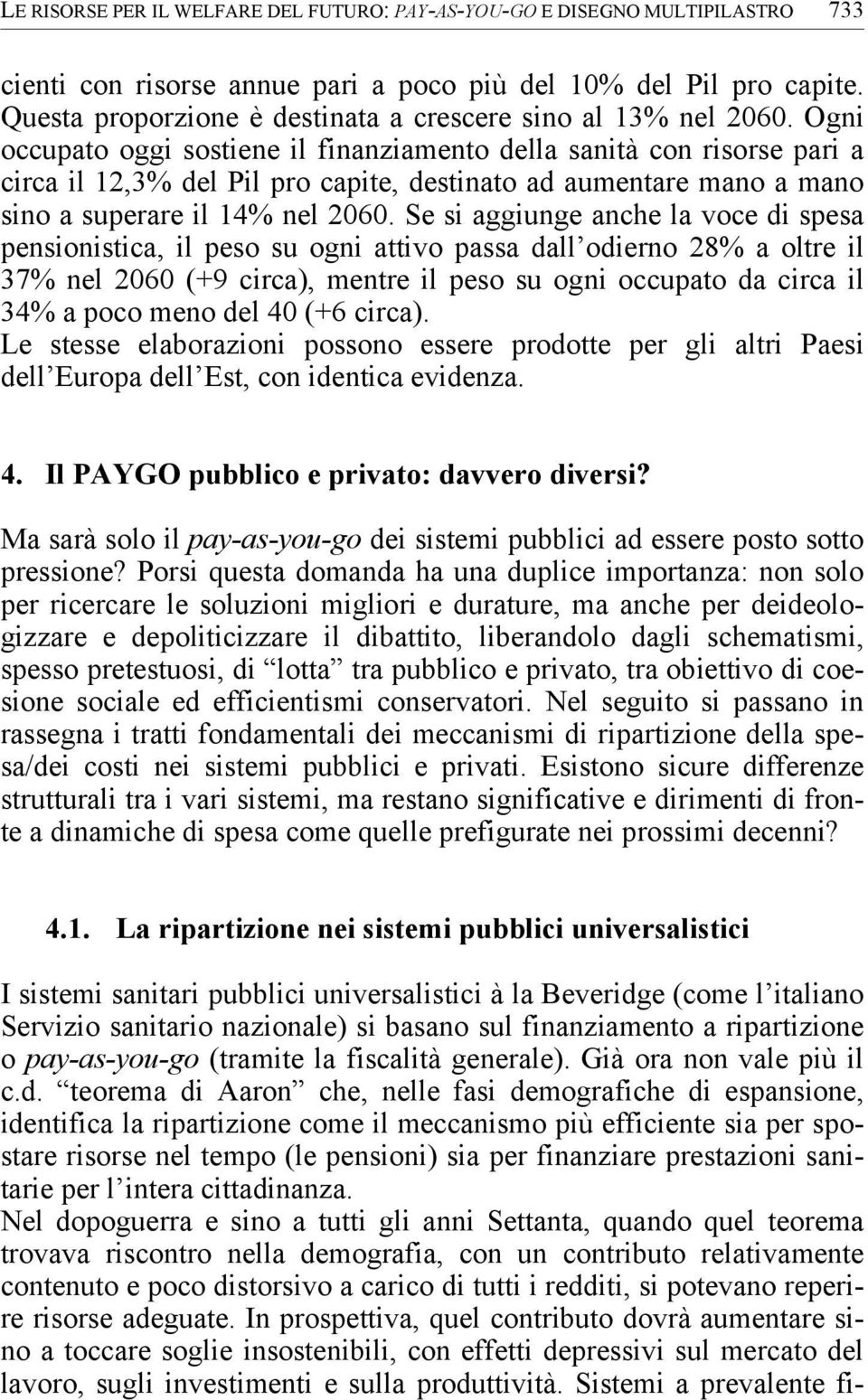 Ogni occupato oggi sostiene il finanziamento della sanità con risorse pari a circa il 12,3% del Pil pro capite, destinato ad aumentare mano a mano sino a superare il 14% nel 2060.