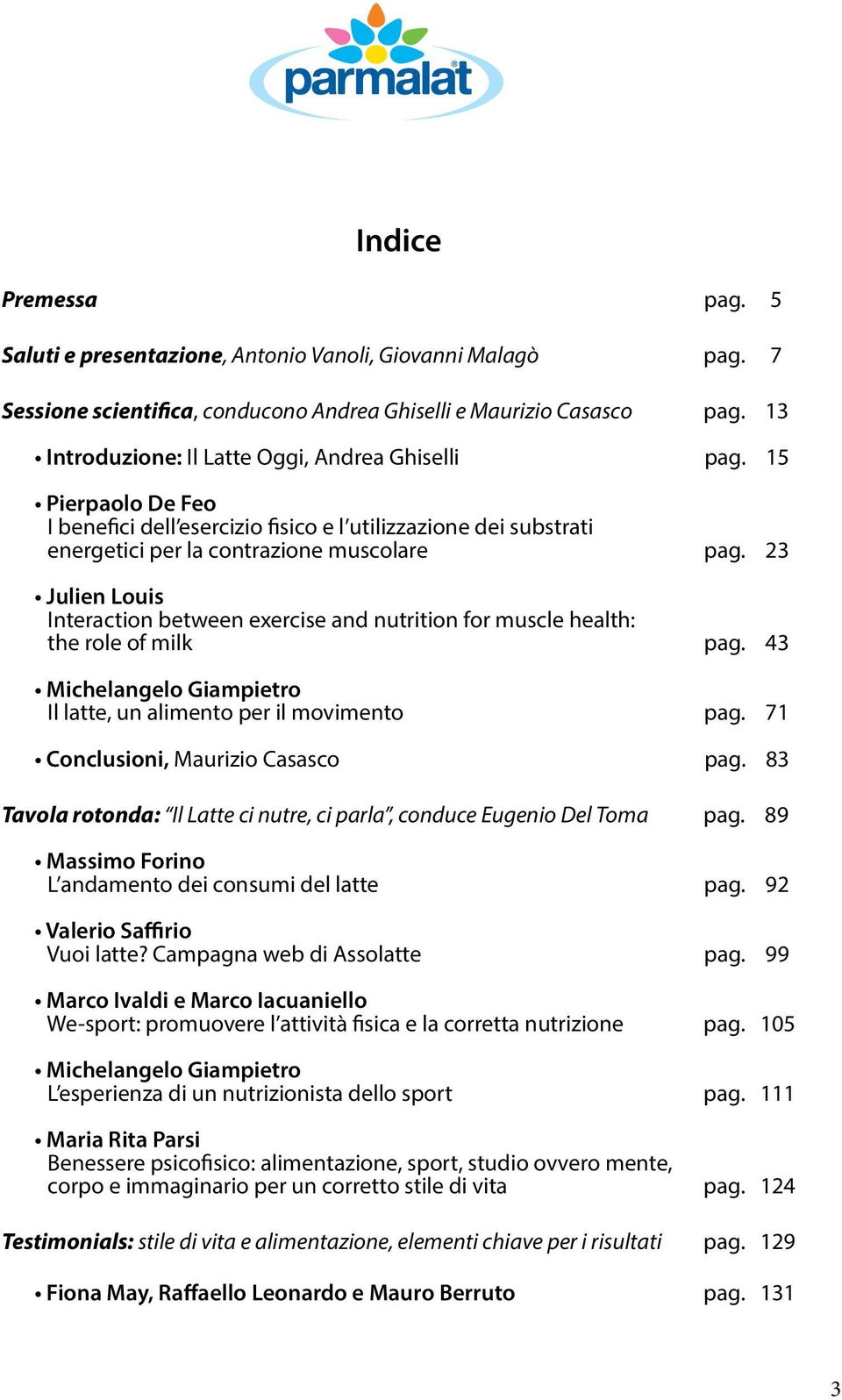 23 Julien Louis Interaction between exercise and nutrition for muscle health: the role of milk pag. 43 Michelangelo Giampietro Il latte, un alimento per il movimento pag.