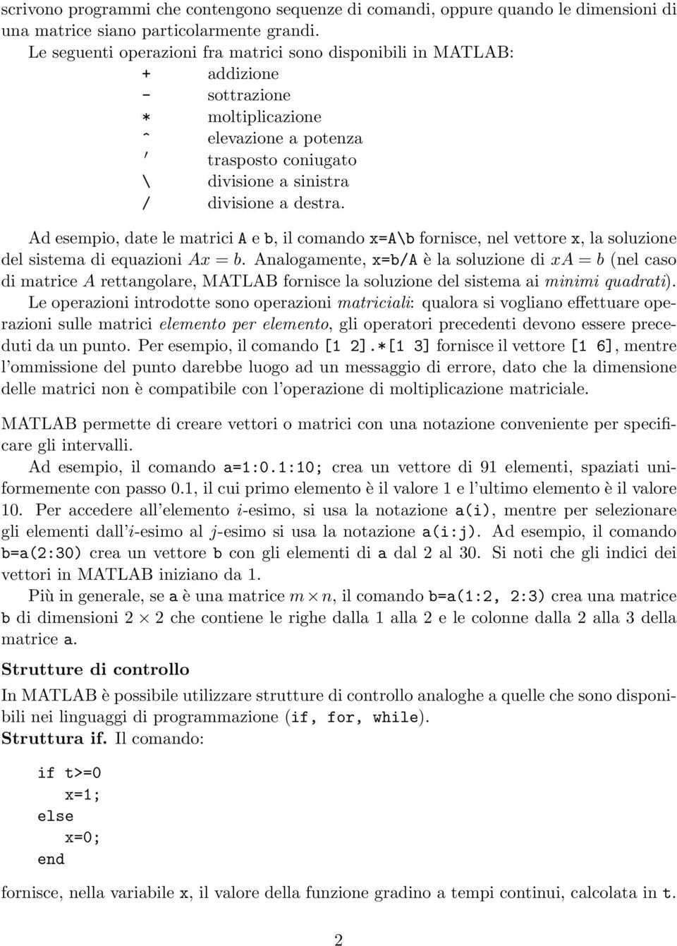 Ad esempio, date le matrici A e b, il comando x=a\b fornisce, nel vettore x, la soluzione del sistema di equazioni Ax = b.