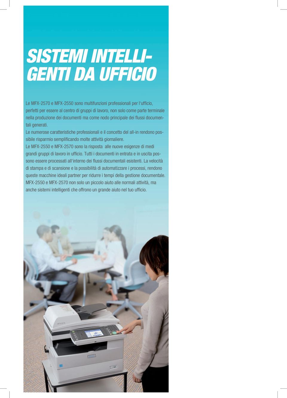 Le numerose caratteristiche professionali e il concetto del all-in rendono possibile risparmio semplifi cando molte attività giornaliere.