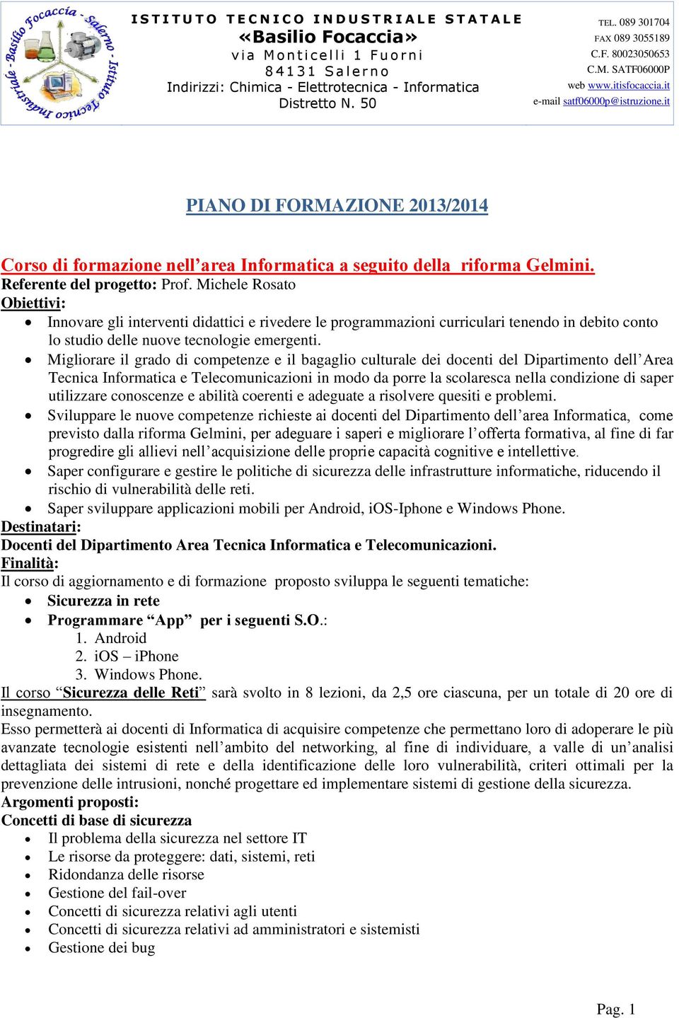 Migliorare il grado di competenze e il bagaglio culturale dei docenti del Dipartimento dell Area Tecnica Informatica e Telecomunicazioni in modo da porre la scolaresca nella condizione di saper