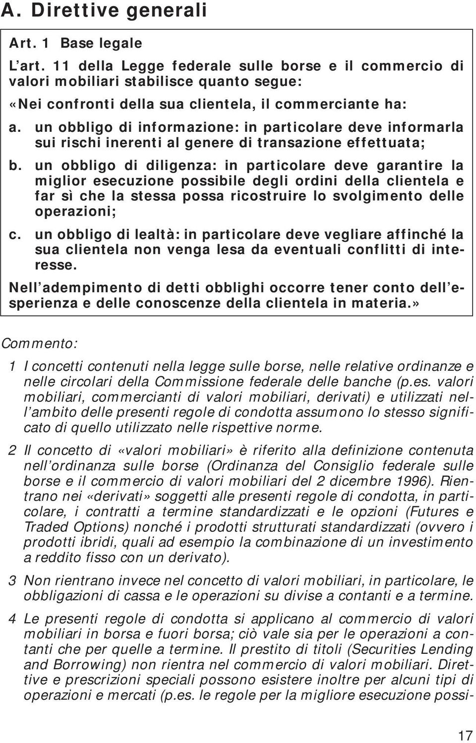 un obbligo di informazione: in particolare deve informarla sui rischi inerenti al genere di transazione effettuata; b.