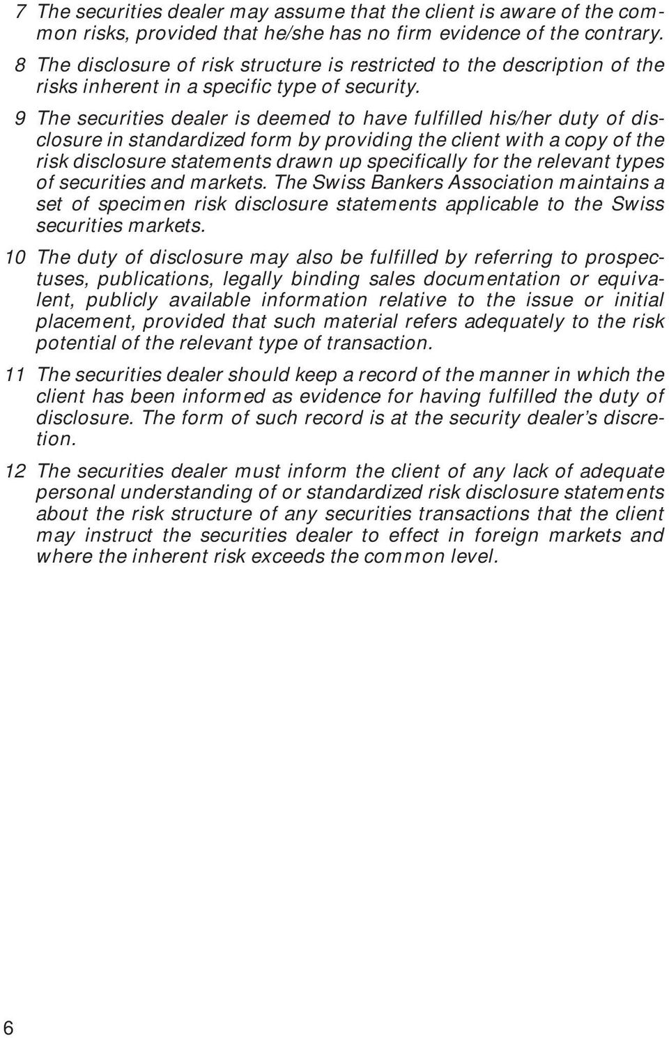 9 The securities dealer is deemed to have fulfilled his/her duty of disclosure in standardized form by providing the client with a copy of the risk disclosure statements drawn up specifically for the