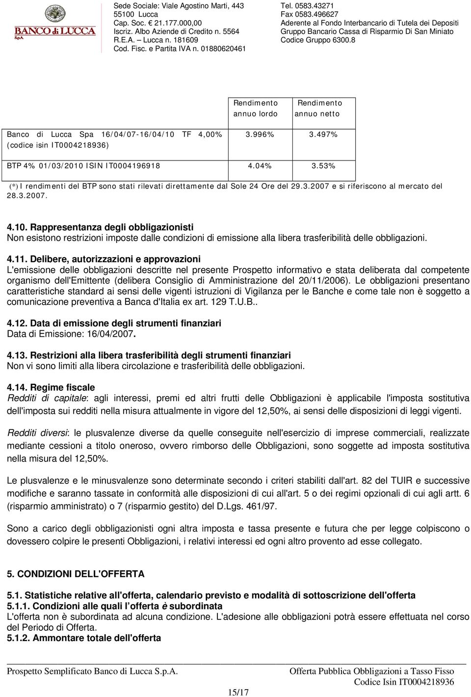 Rappresentanza degli obbligazionisti Non esistono restrizioni imposte dalle condizioni di emissione alla libera trasferibilità delle obbligazioni. 4.11.