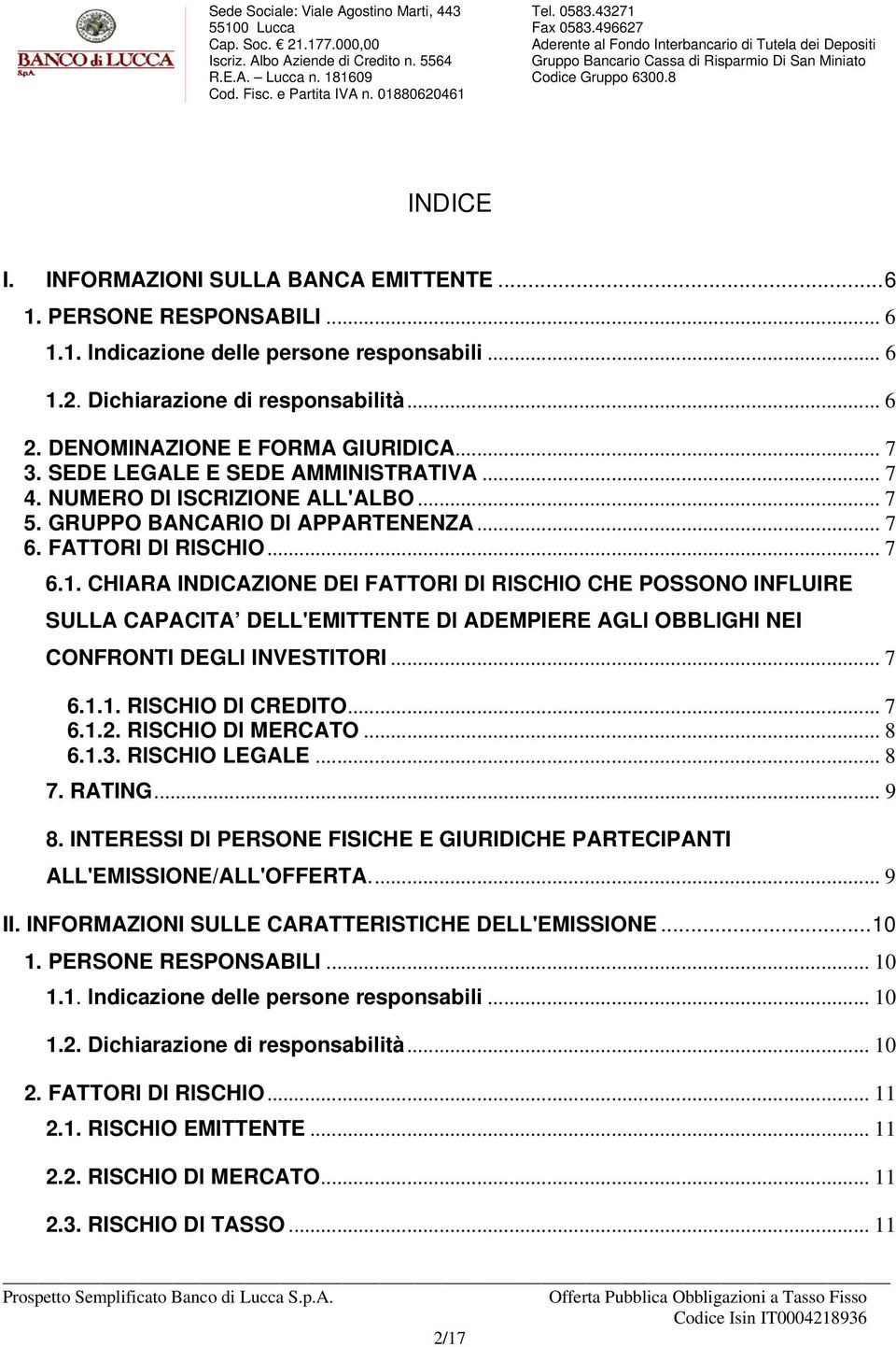 CHIARA INDICAZIONE DEI FATTORI Dl RlSCHlO CHE POSSONO INFLUIRE SULLA CAPACITA DELL'EMITTENTE Dl ADEMPIERE AGLl OBBLlGHl NEI CONFRONTI DEGLl INVESTITORI... 7 6.1.1. RlSCHlO Dl CREDITO... 7 6.1.2.