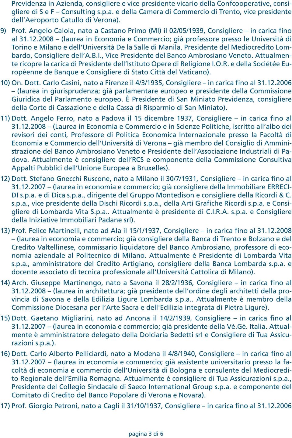 2008 (laurea in Economia e Commercio; già professore presso le Università di Torino e Milano e dell Università De la Salle di Manila, Presidente del Mediocredito Lombardo, Consigliere dell A.B.I.