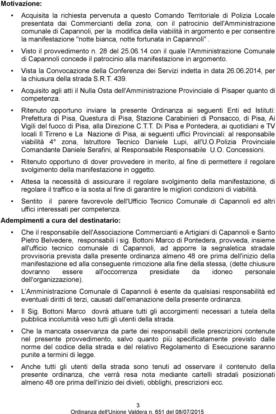 14 con il quale l'amministrazione Comunale di Capannoli concede il patrocinio alla manifestazione in argomento. Vista la Convocazione della Conferenza dei Servizi indetta in data 26.06.