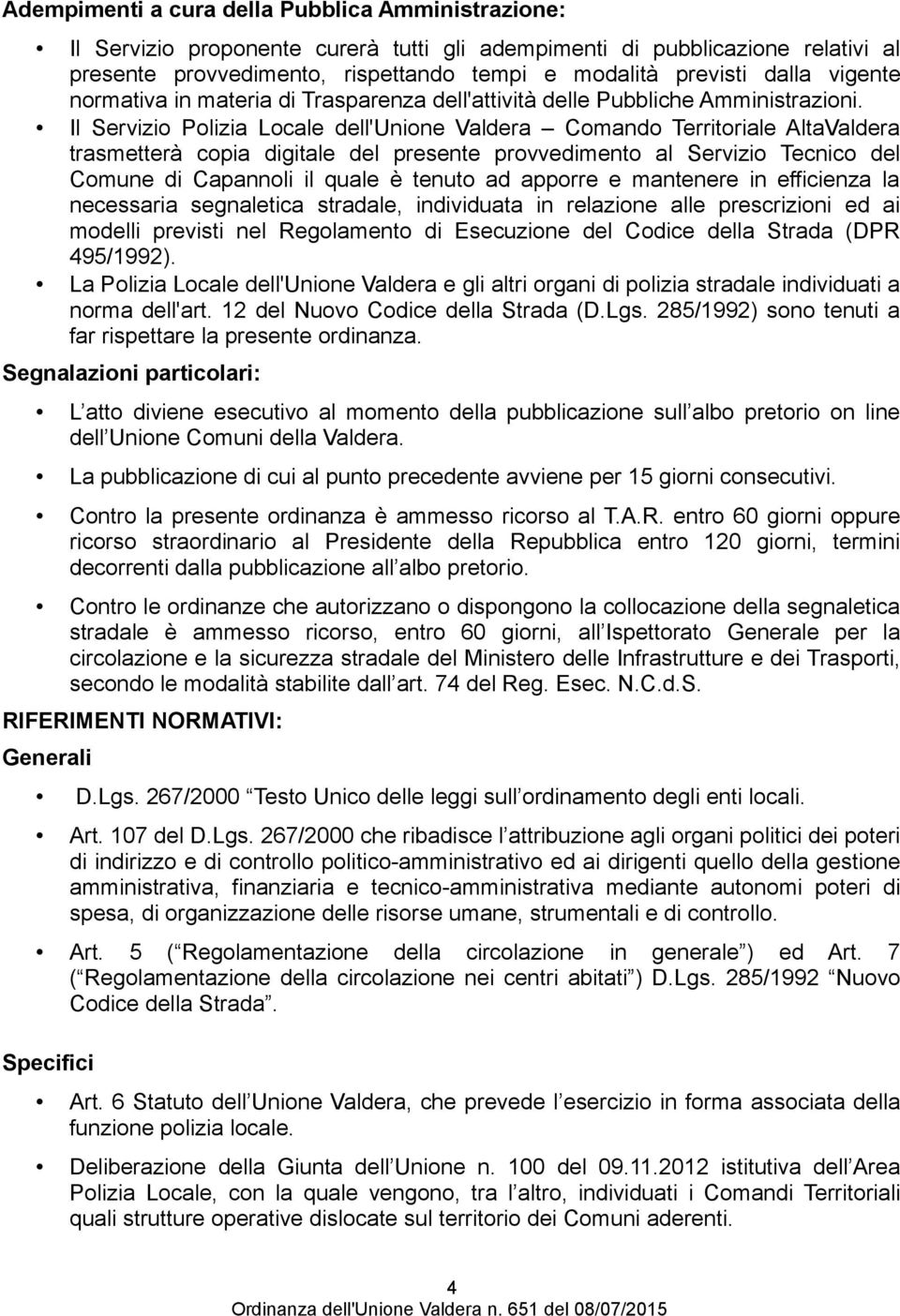 Il Servizio Polizia Locale dell'unione Valdera Comando Territoriale AltaValdera trasmetterà copia digitale del presente provvedimento al Servizio Tecnico del Comune di Capannoli il quale è tenuto ad