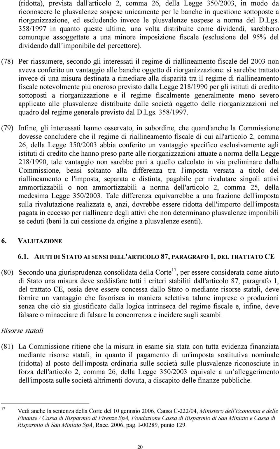 358/1997 in quanto queste ultime, una volta distribuite come dividendi, sarebbero comunque assoggettate a una minore imposizione fiscale (esclusione del 95% del dividendo dall imponibile del