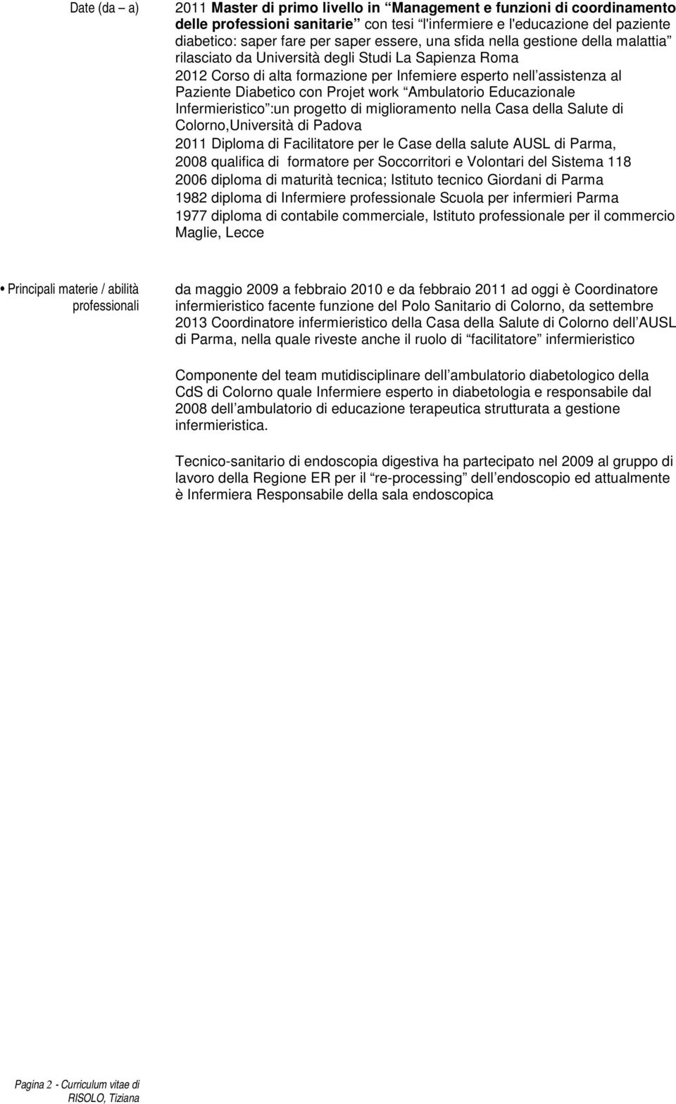 Projet work Ambulatorio Educazionale Infermieristico :un progetto di miglioramento nella Casa della Salute di Colorno,Università di Padova 2011 Diploma di Facilitatore per le Case della salute AUSL