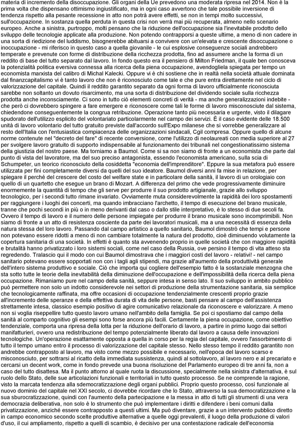 non in tempi molto successivi, sull'occupazione. In sostanza quella perduta in questa crisi non verrà mai più recuperata, almeno nello scenario europeo.