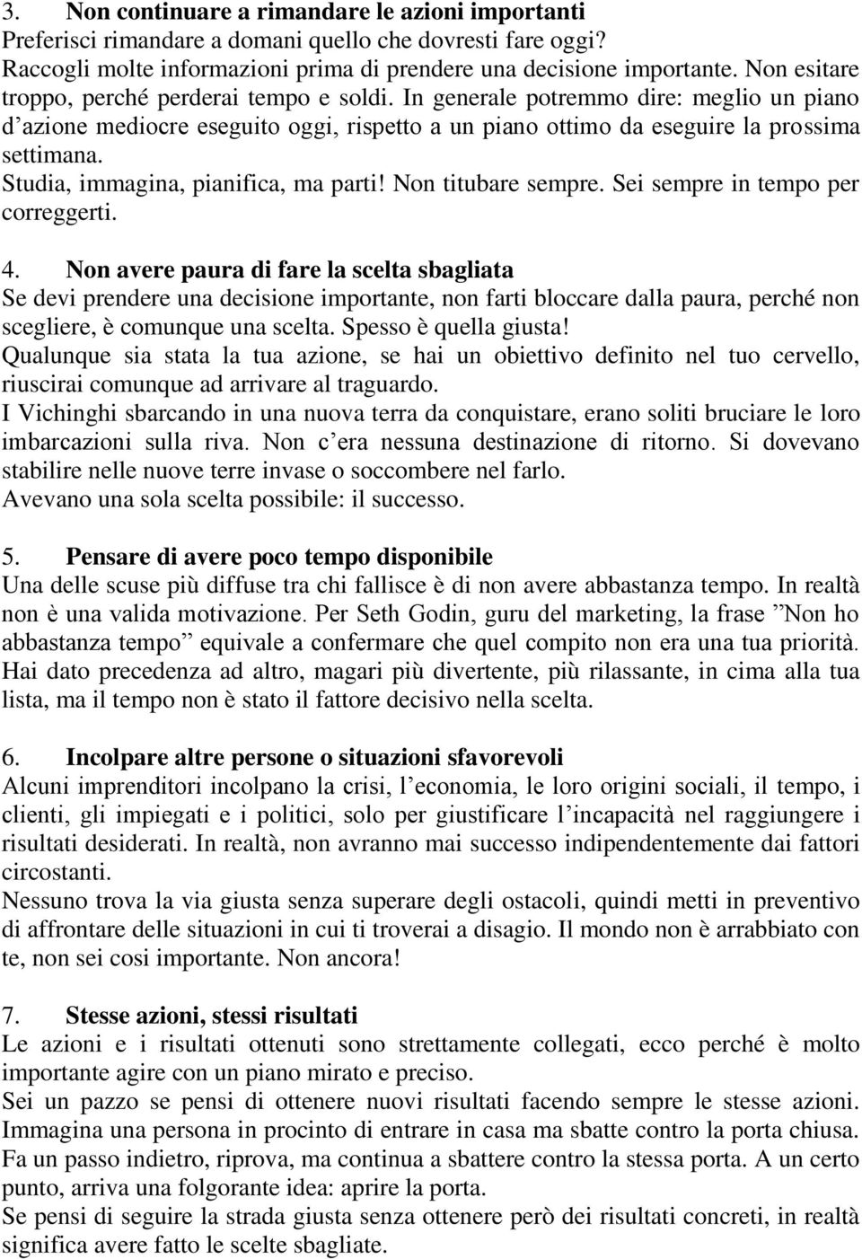 Studia, immagina, pianifica, ma parti! Non titubare sempre. Sei sempre in tempo per correggerti. 4.