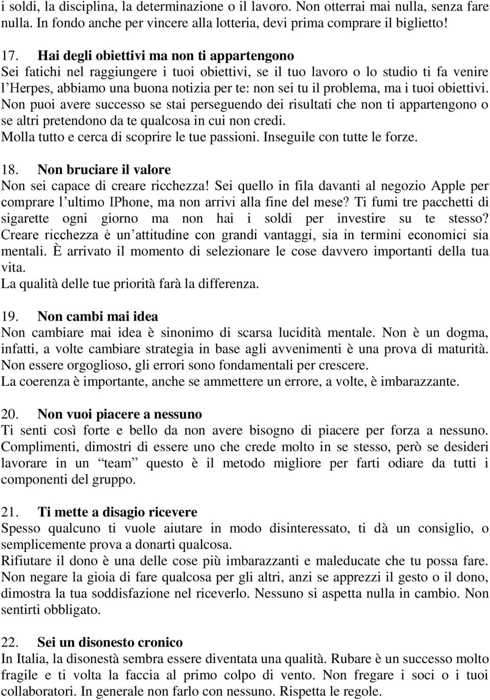 ma i tuoi obiettivi. Non puoi avere successo se stai perseguendo dei risultati che non ti appartengono o se altri pretendono da te qualcosa in cui non credi.