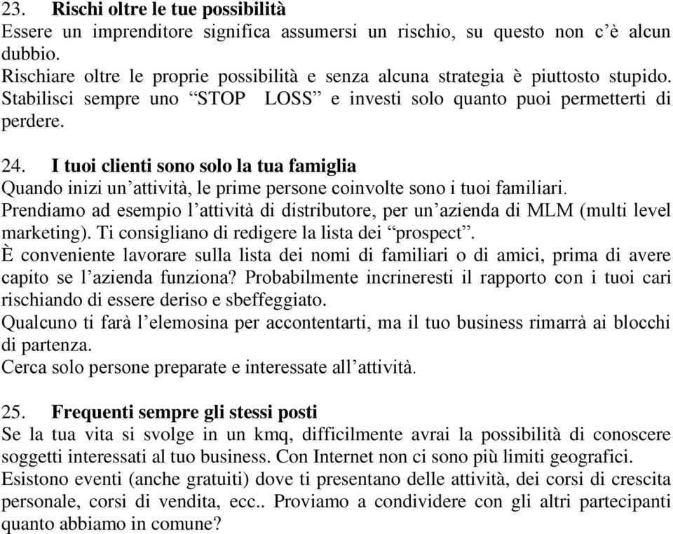 I tuoi clienti sono solo la tua famiglia Quando inizi un attività, le prime persone coinvolte sono i tuoi familiari.