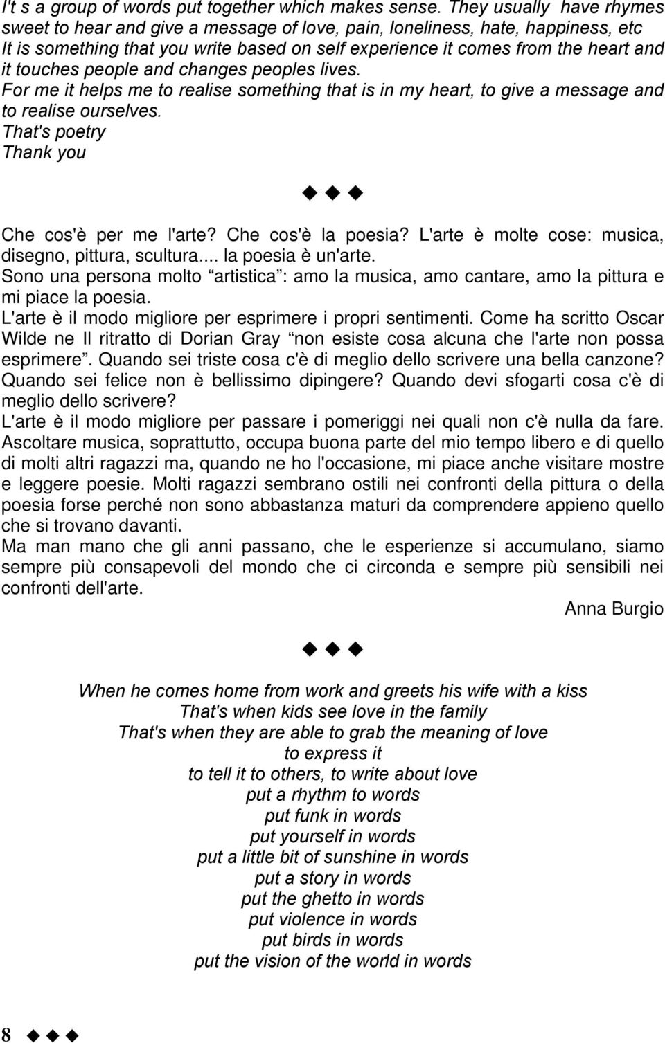 touches people and changes peoples lives. For me it helps me to realise something that is in my heart, to give a message and to realise ourselves. That's poetry Thank you Che cos'è per me l'arte?