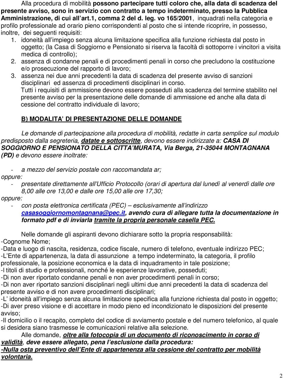 vo 165/2001, inquadrati nella categoria e profilo professionale ad orario pieno corrispondenti al posto che si intende ricoprire, in possesso, inoltre, dei seguenti requisiti: 1.