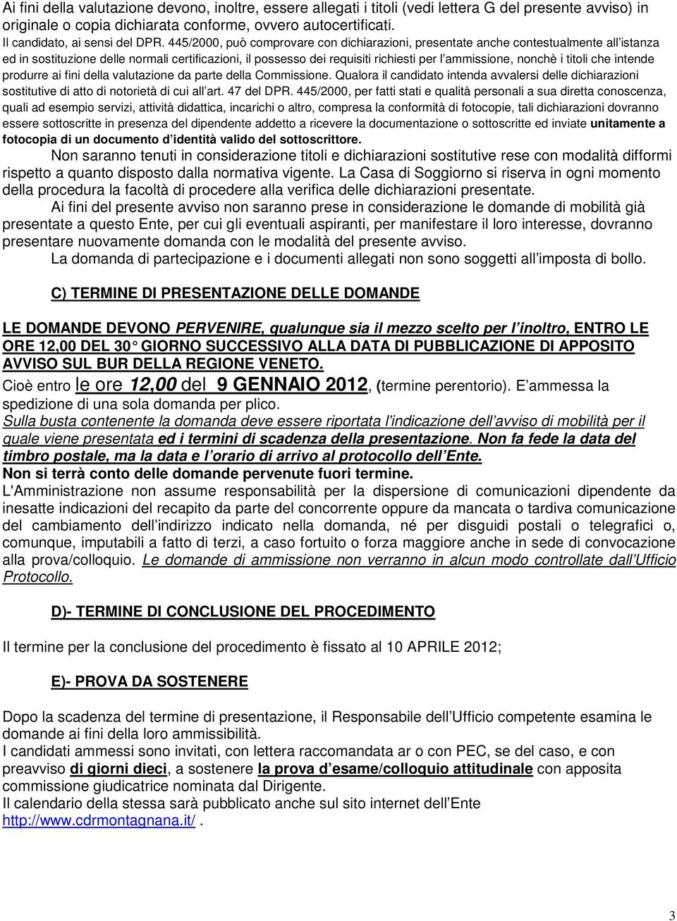 445/2000, può comprovare con dichiarazioni, presentate anche contestualmente all istanza ed in sostituzione delle normali certificazioni, il possesso dei requisiti richiesti per l ammissione, nonchè