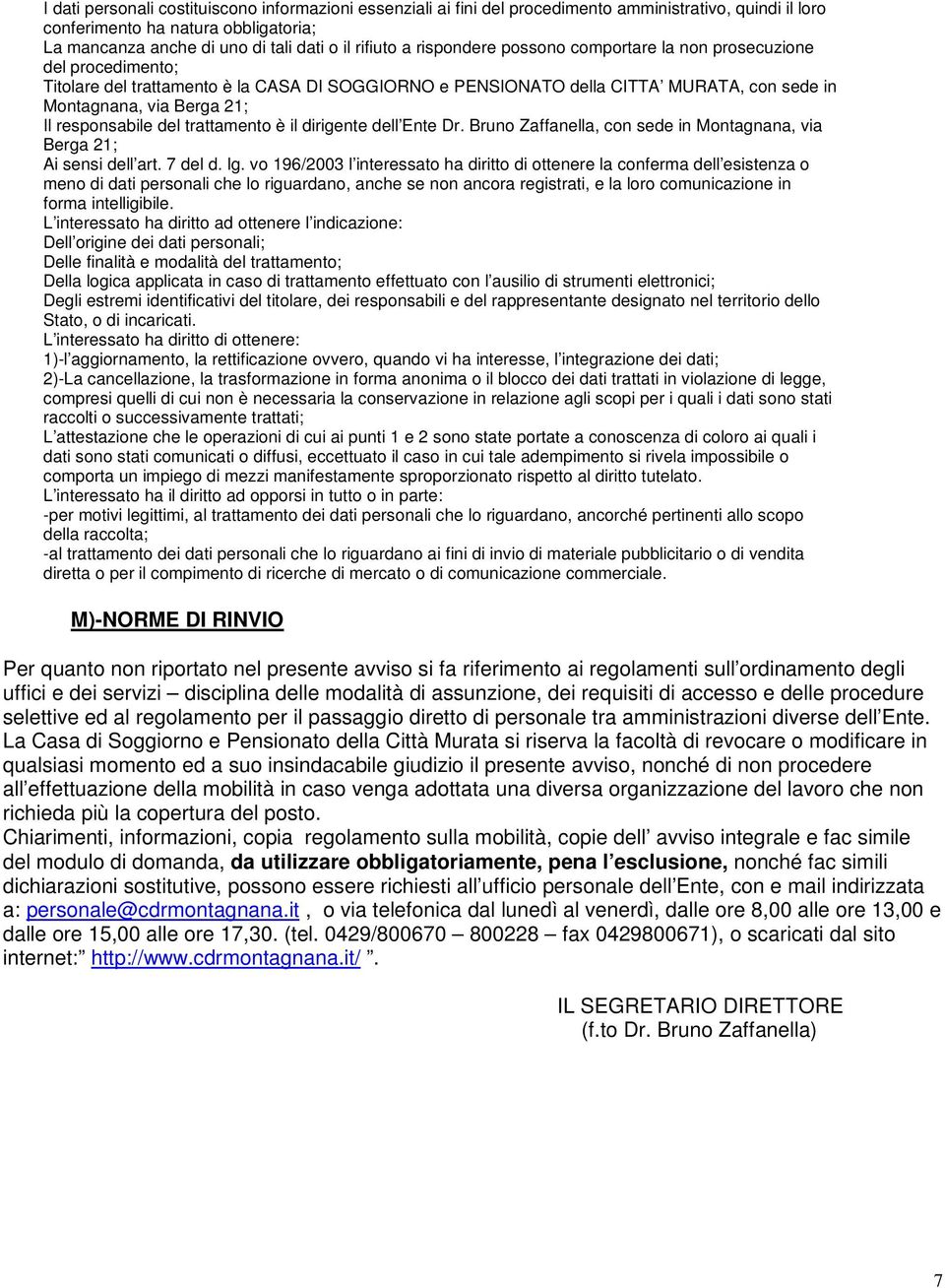 responsabile del trattamento è il dirigente dell Ente Dr. Bruno Zaffanella, con sede in Montagnana, via Berga 21; Ai sensi dell art. 7 del d. lg.