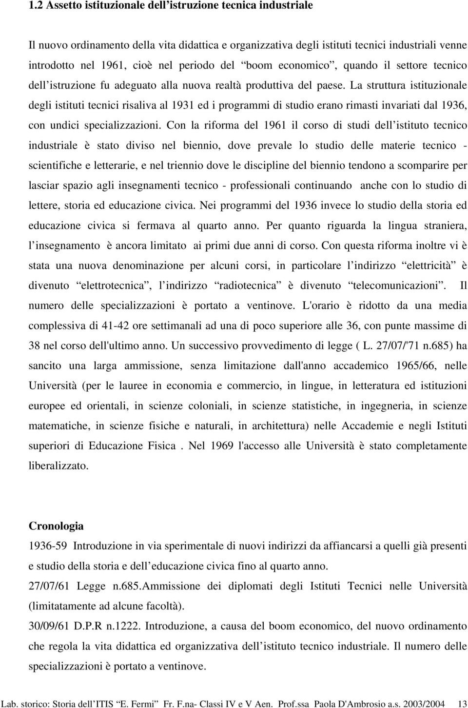 La struttura istituzionale degli istituti tecnici risaliva al 1931 ed i programmi di studio erano rimasti invariati dal 1936, con undici specializzazioni.