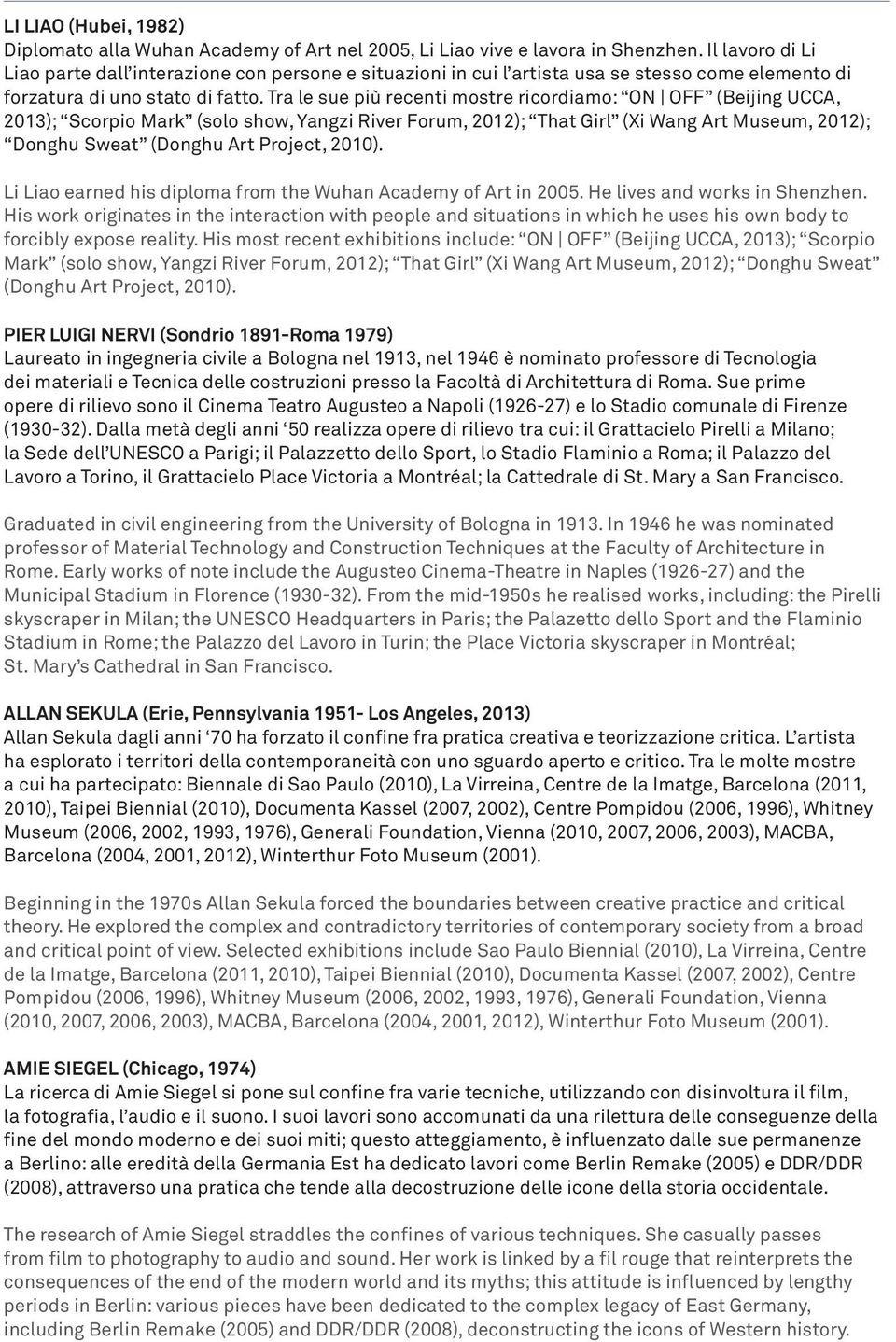 Tra le sue più recenti mostre ricordiamo: ON OFF (Beijing UCCA, 2013); Scorpio Mark (solo show, Yangzi River Forum, 2012); That Girl (Xi Wang Art Museum, 2012); Donghu Sweat (Donghu Art Project,