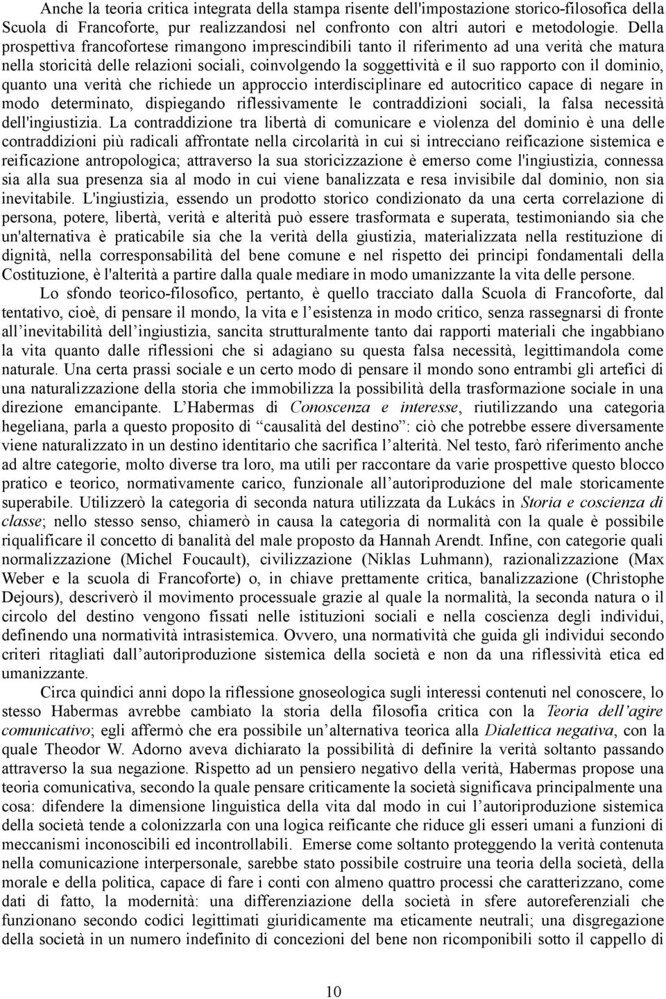 dominio, quanto una verità che richiede un approccio interdisciplinare ed autocritico capace di negare in modo determinato, dispiegando riflessivamente le contraddizioni sociali, la falsa necessità