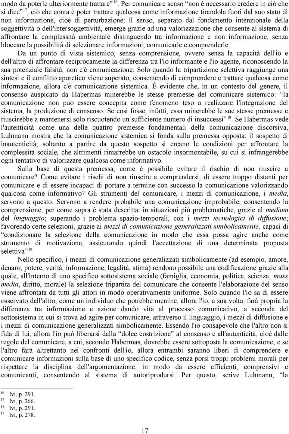 perturbazione: il senso, separato dal fondamento intenzionale della soggettività o dell'intersoggettività, emerge grazie ad una valorizzazione che consente al sistema di affrontare la complessità