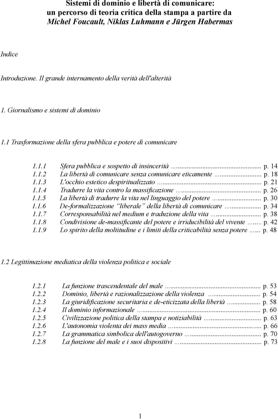 1.2 La libertà di comunicare senza comunicare eticamente... p. 18 1.1.3 L'occhio estetico despiritualizzato... p. 21 1.1.4 Tradurre la vita contro la massificazione... p. 26 1.1.5 La libertà di tradurre la vita nel linguaggio del potere.