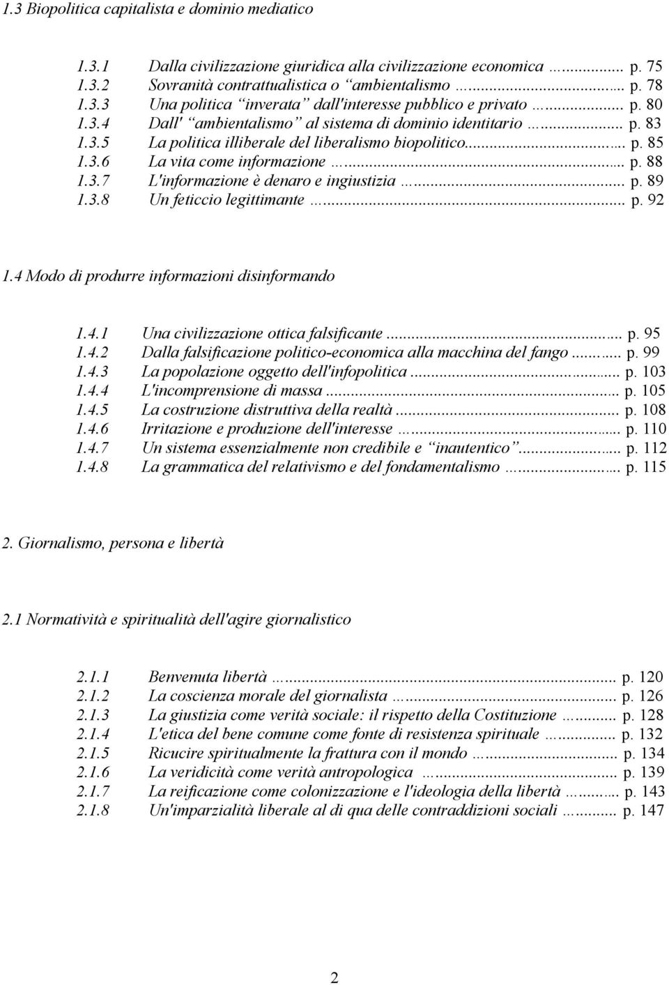 .. p. 89 1.3.8 Un feticcio legittimante... p. 92 1.4 Modo di produrre informazioni disinformando 1.4.1 Una civilizzazione ottica falsificante... p. 95 1.4.2 Dalla falsificazione politico-economica alla macchina del fango.