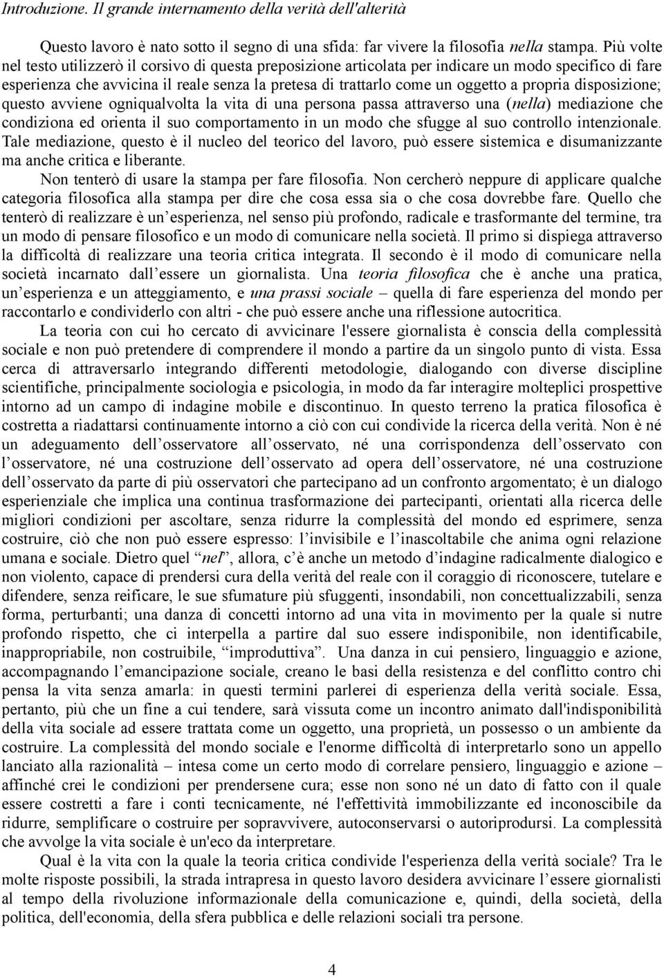 propria disposizione; questo avviene ogniqualvolta la vita di una persona passa attraverso una (nella) mediazione che condiziona ed orienta il suo comportamento in un modo che sfugge al suo controllo