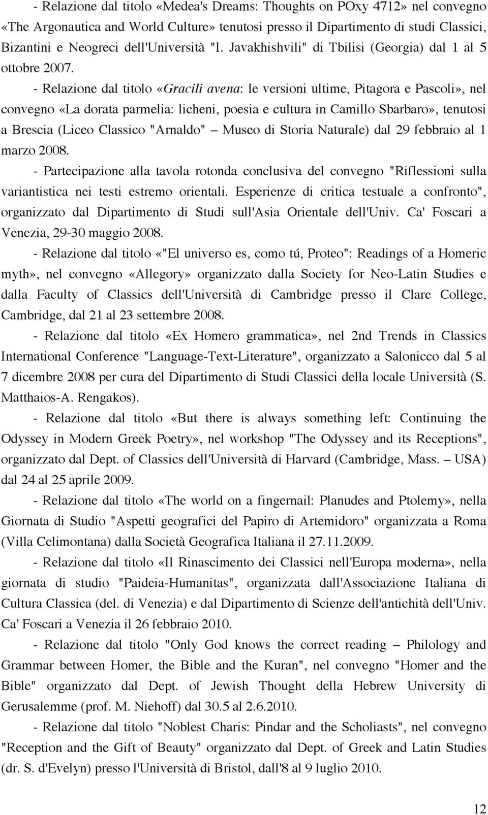 - Relazione dal titolo «Gracili avena: le versioni ultime, Pitagora e Pascoli», nel convegno «La dorata parmelia: licheni, poesia e cultura in Camillo Sbarbaro», tenutosi a Brescia (Liceo Classico