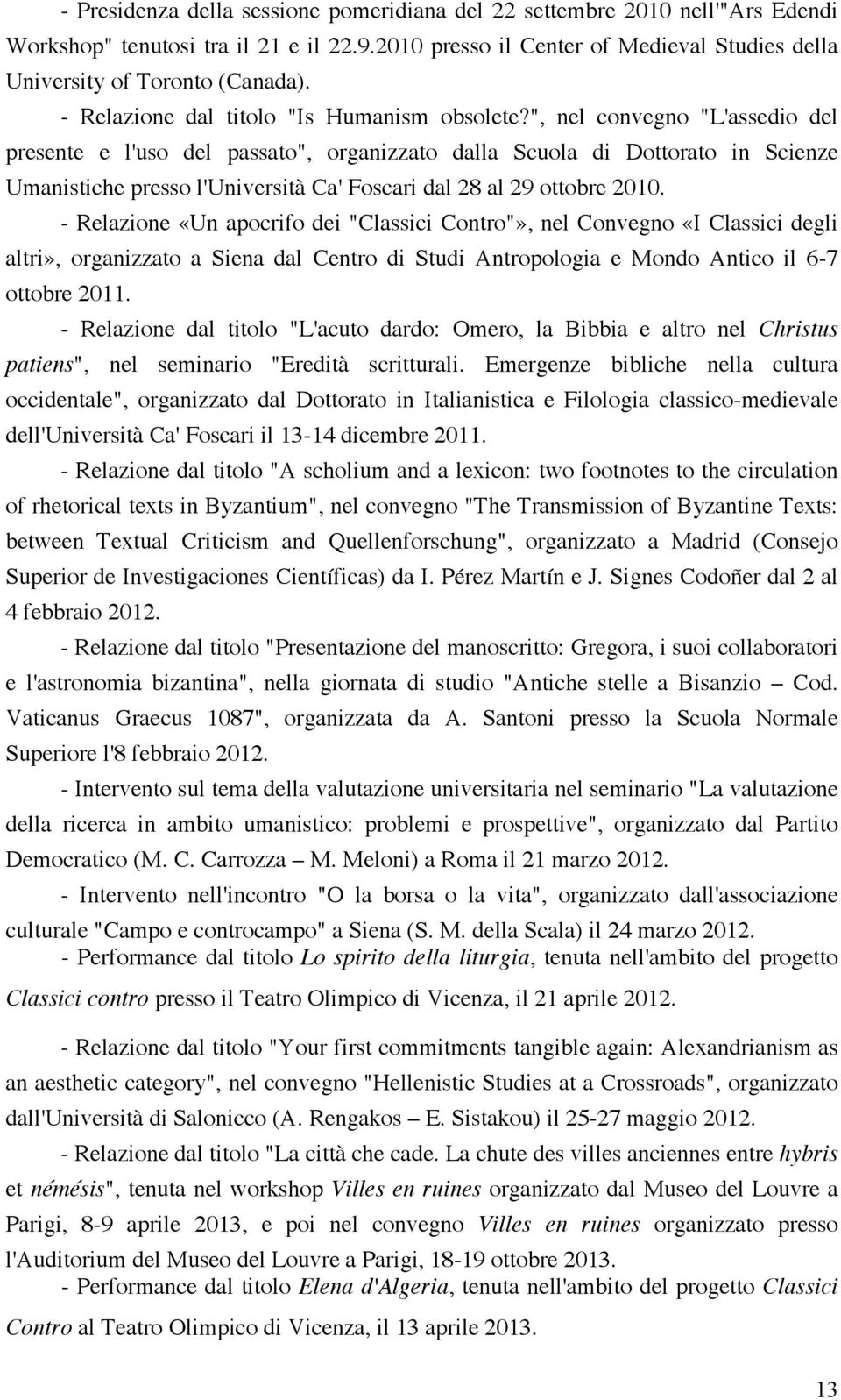 ", nel convegno "L'assedio del presente e l'uso del passato", organizzato dalla Scuola di Dottorato in Scienze Umanistiche presso l'università Ca' Foscari dal 28 al 29 ottobre 2010.