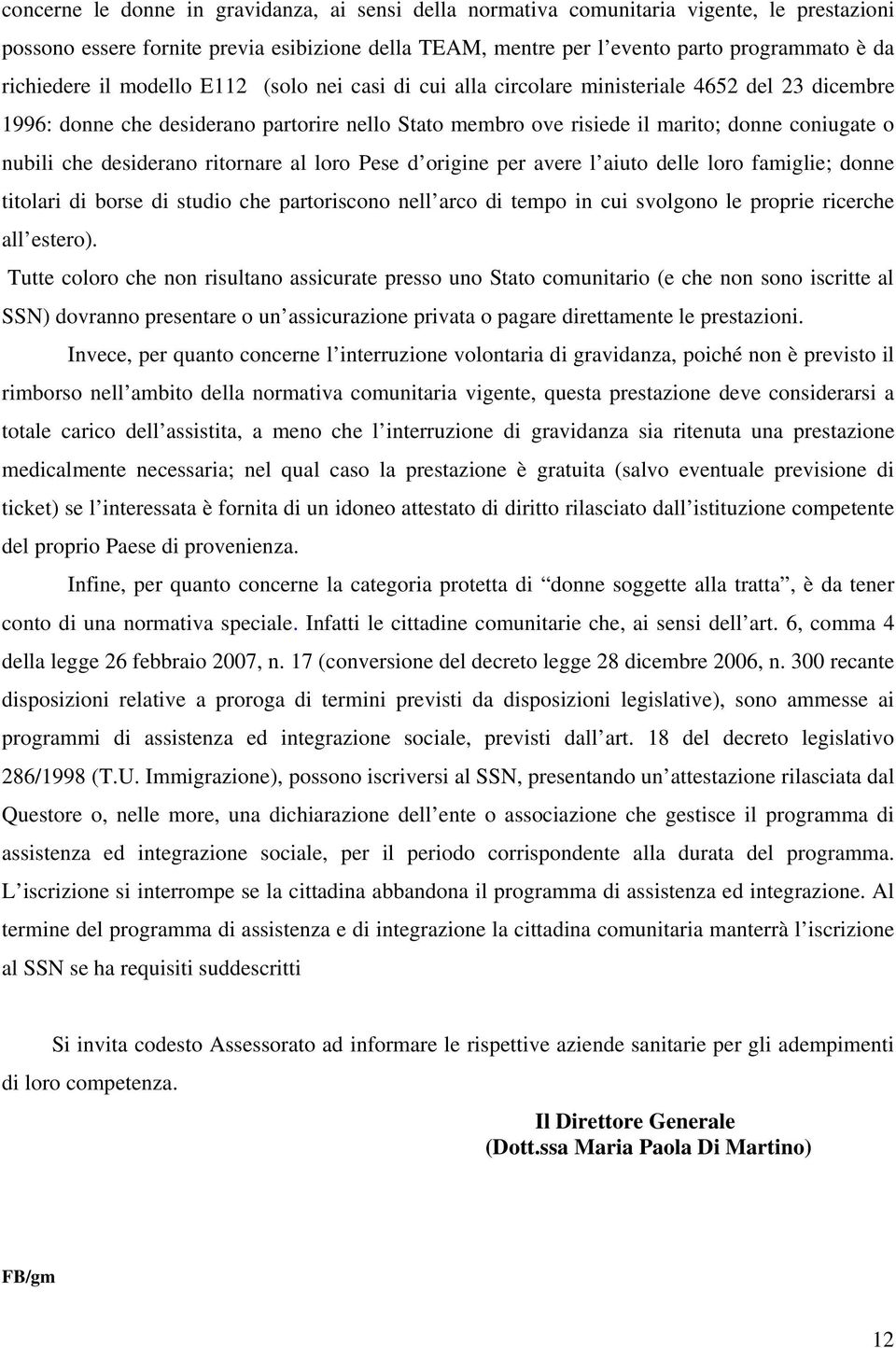 nubili che desiderano ritornare al loro Pese d origine per avere l aiuto delle loro famiglie; donne titolari di borse di studio che partoriscono nell arco di tempo in cui svolgono le proprie ricerche