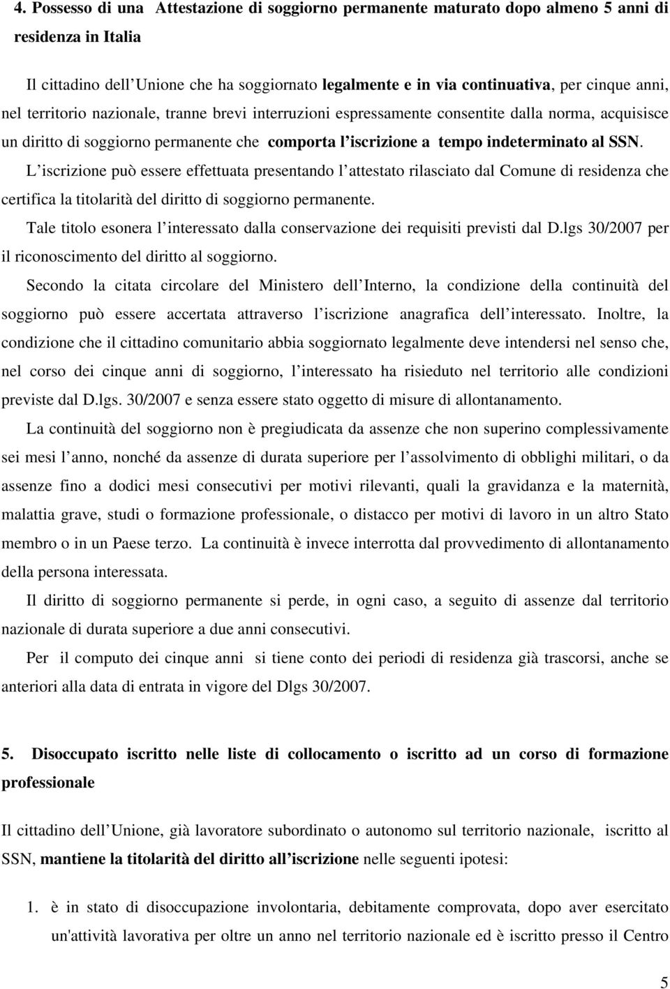 L iscrizione può essere effettuata presentando l attestato rilasciato dal Comune di residenza che certifica la titolarità del diritto di soggiorno permanente.