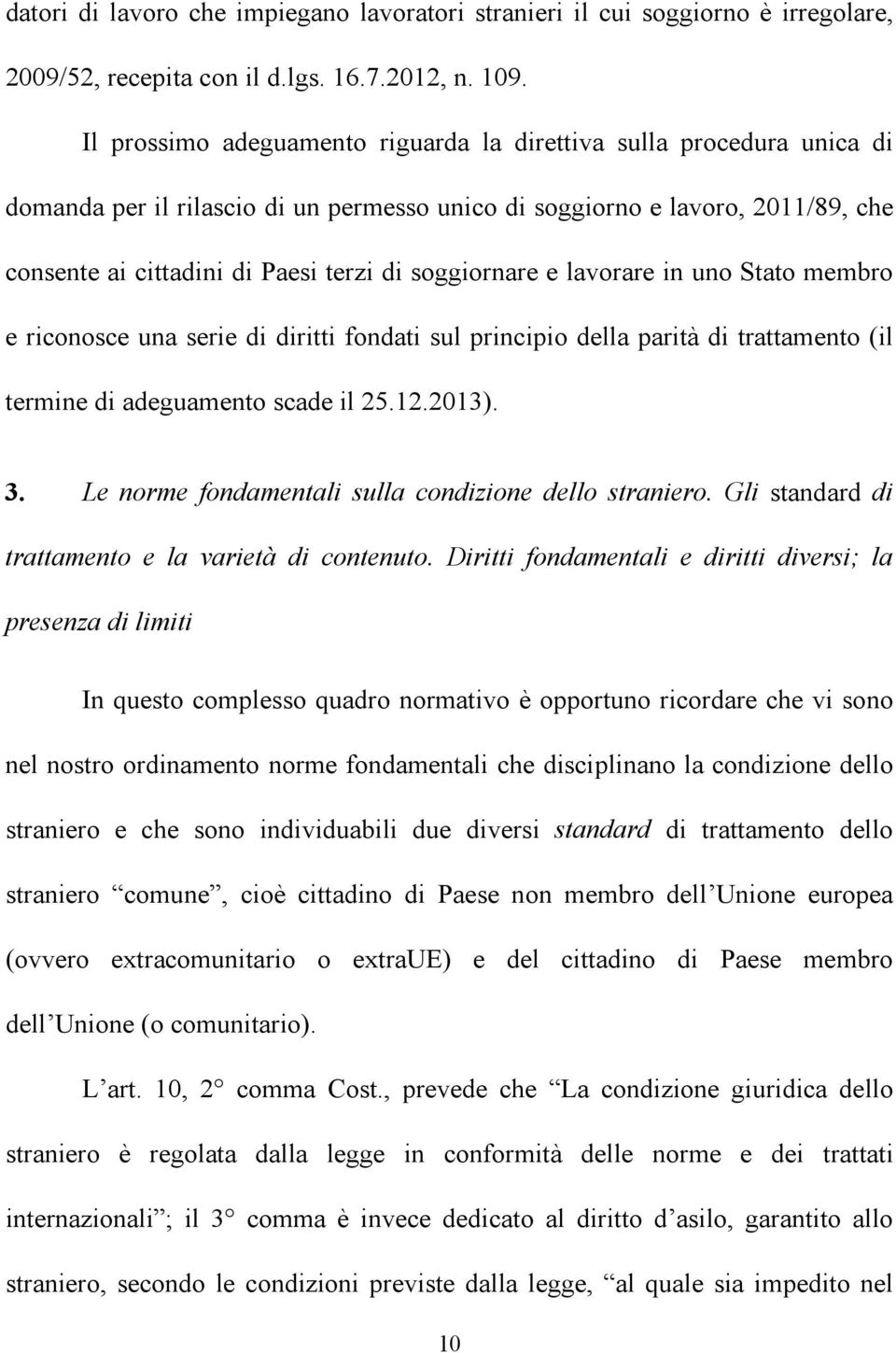 soggiornare e lavorare in uno Stato membro e riconosce una serie di diritti fondati sul principio della parità di trattamento (il termine di adeguamento scade il 25.12.2013). 3.