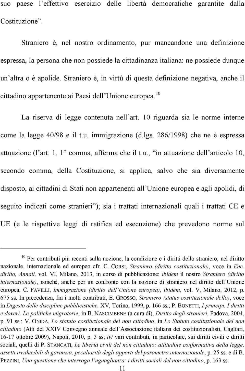 Straniero è, in virtù di questa definizione negativa, anche il cittadino appartenente ai Paesi dell Unione europea. 10 La riserva di legge contenuta nell art.