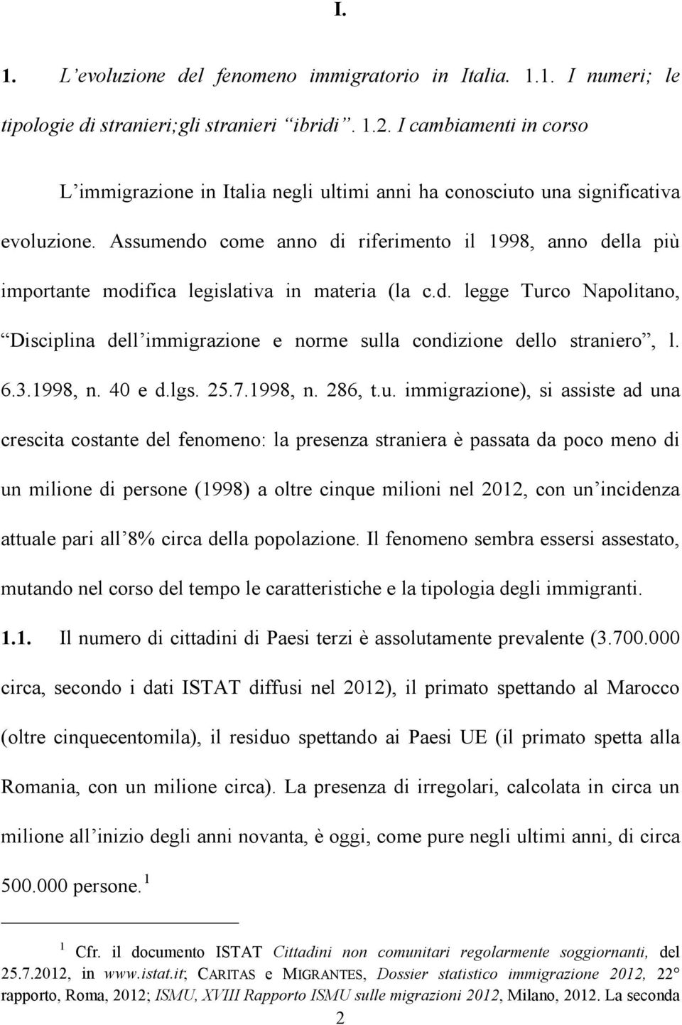 Assumendo come anno di riferimento il 1998, anno della più importante modifica legislativa in materia (la c.d. legge Turco Napolitano, Disciplina dell immigrazione e norme sulla condizione dello straniero, l.