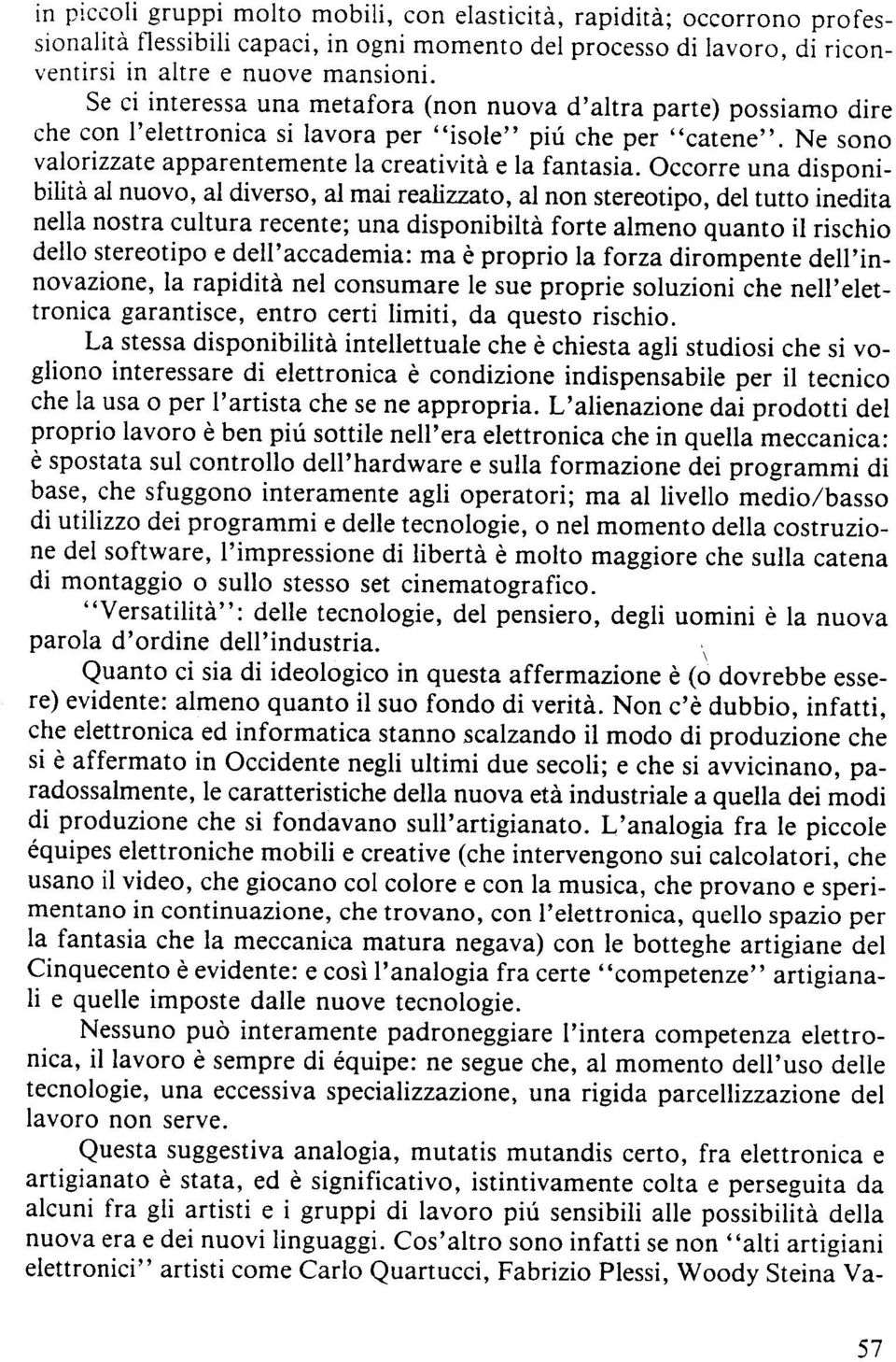 Occorre una disponibility al nuovo, al diverso, al mai realizzato, al non stereotipo, del tutto inedita nella nostra cultura recente ; una disponibilty forte almeno quanto il rischio dello stereotipo