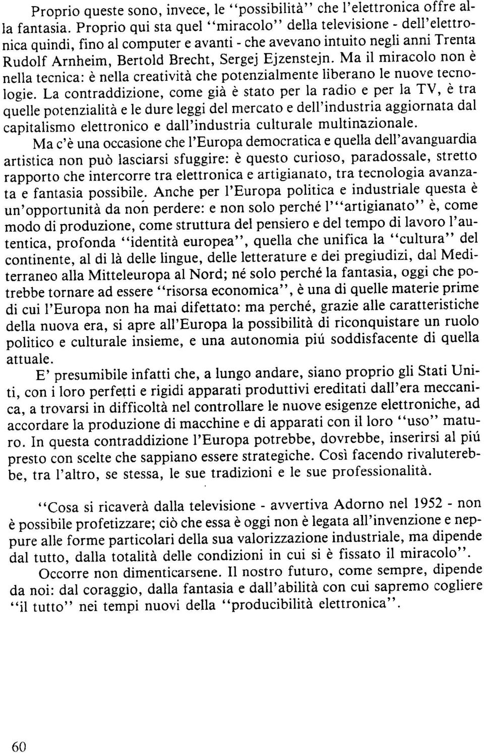 Ma il miracolo non e nella tecnica : e nella creativity the potenzialmente liberano le nuove tecnologie.